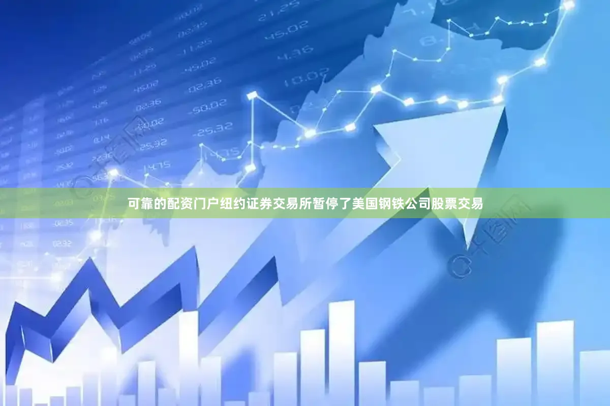 可靠的配资门户纽约证券交易所暂停了美国钢铁公司股票交易